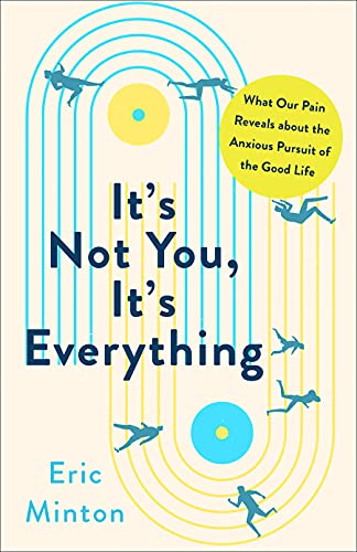 cover image It’s Not You, It’s Everything: What Our Pain Reveals About the Anxious Pursuit of the Good Life