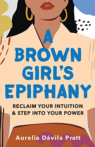 cover image A Brown Girl’s Epiphany: Reclaim Your Intuition and Step into Your Power