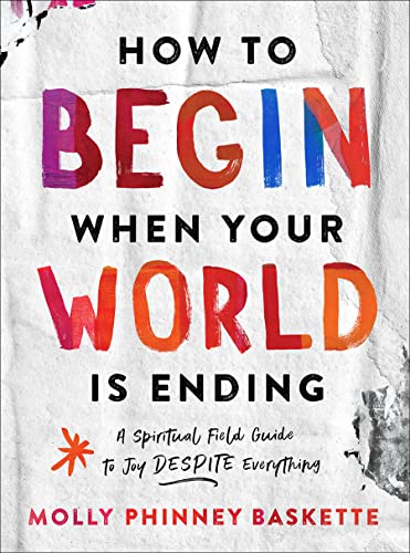cover image How to Begin When Your World Is Ending: A Spiritual Field Guide to Joy Despite Everything