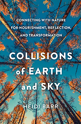 cover image Collisions of Earth and Sky: Connecting with Nature for Nourishment, Reflection, and Transformation 