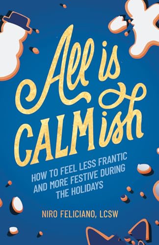 cover image All Is Calmish: How to Feel More Festive and Less Frantic During the Holidays
