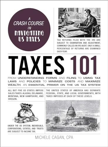 cover image Taxes 101: From Understanding Forms and Filing to Using Tax Laws and Policies to Minimize Costs and Maximize Wealth, an Essential Primer on the U.S. Tax System