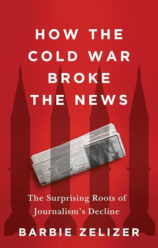 cover image How the Cold War Broke the News: The Surprising Roots of Journalism’s Decline