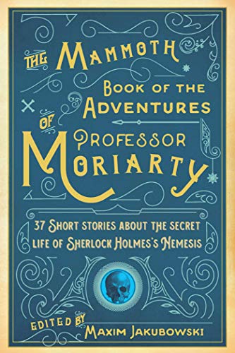 cover image The Mammoth Book of the Adventures of Professor Moriarty: 37 Short Stories About the Secret Life of Sherlock Holmes’s Nemesis