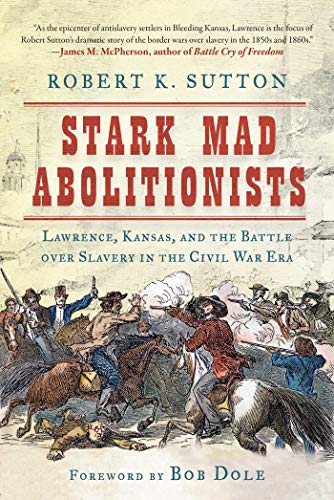 cover image Stark Mad Abolitionists: Lawrence, Kansas, and the Battle over Slavery in the Civil War Era