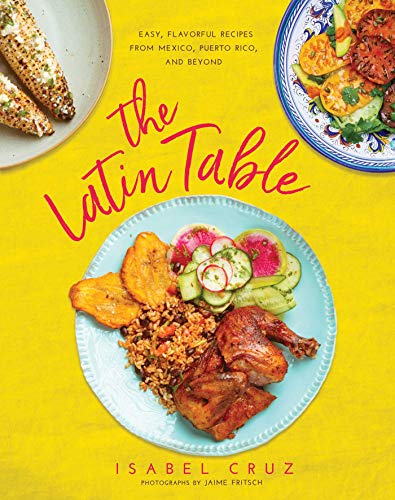 cover image The Latin Table: More Than 100 Easy, Flavorful Recipes from Mexico, Puerto Rico, and Beyond