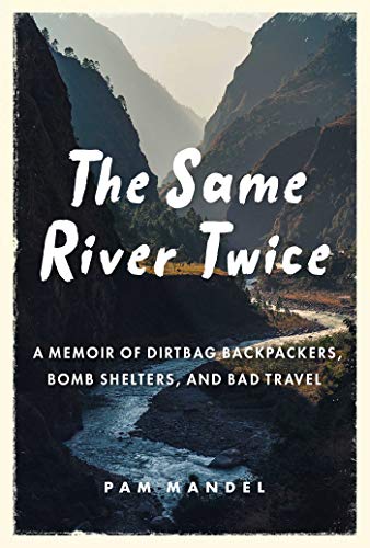 cover image The Same River Twice: A Memoir of Dirtbag Backpackers, Bomb Shelters, and Bad Travel