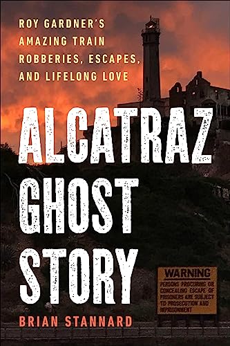 cover image Alcatraz Ghost Story: Roy Gardner’s Amazing Train Robberies, Escapes, and Lifelong Love