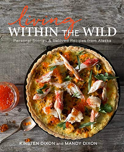 cover image Living Within the Wild: Personal Stories & Beloved Recipes from Alaska