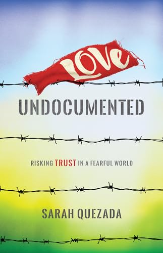 cover image Love Undocumented: Risking Trust in a Fearful World