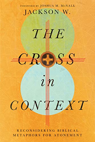 cover image The Cross in Context: Reconsidering Biblical Metaphors for Atonement