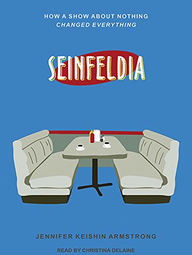 cover image Seinfeldia: How a Show About Nothing Changed Everything