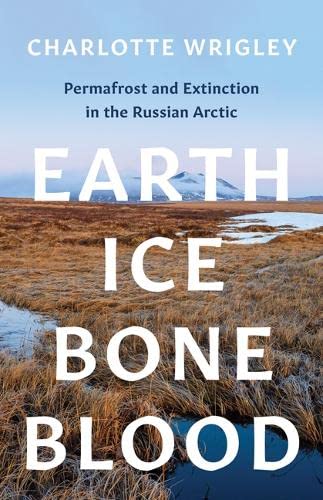 cover image Earth, Ice, Bone, Blood: Permafrost and Extinction in the Russian Arctic