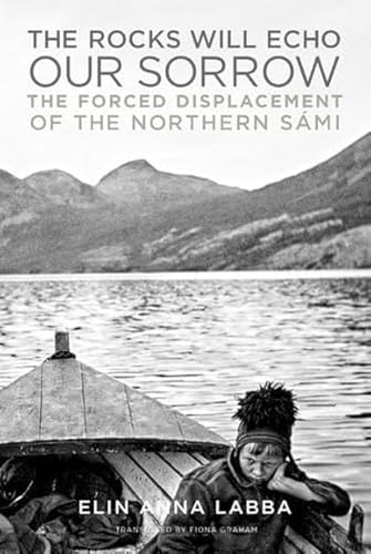 cover image The Rocks Will Echo Our Sorrow: The Forced Displacement of the Northern Sámi