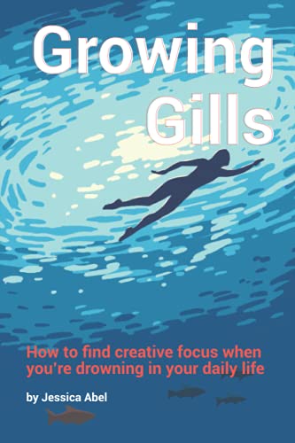 cover image Growing Gills: How to Find Creative Focus When You’re Drowning in Your Daily Life 