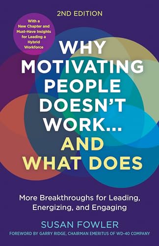 cover image Why Motivating People Doesn’t Work—And What Does, Second Edition: More Breakthroughs for Leading, Energizing, and Engaging 