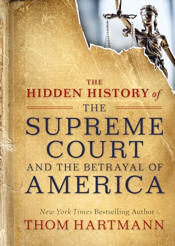 cover image The Hidden History of the Supreme Court and the Betrayal of America