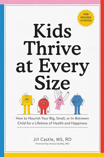 cover image Kids Thrive at Every Size: How to Nourish Your Big, Small, or In-Between Child for a Lifetime of Health and Happiness