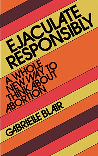 cover image Ejaculate Responsibly: A Whole New Way to Think About Abortion