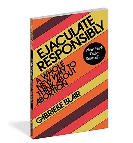 cover image Ejaculate Responsibly: A Whole New Way to Think About Abortion