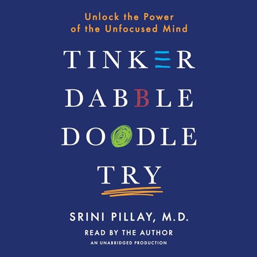 cover image Tinker Dabble Doodle Try: Unlock the Power of the Unfocused Mind