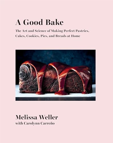 cover image A Good Bake: The Art and Science of Making Perfect Pastries, Cakes, Cookies, Pies, and Breads at Home: A Cookbook