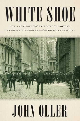 cover image White Shoe: How a New Breed of Wall Street Lawyers Changed Big Business and the American Century