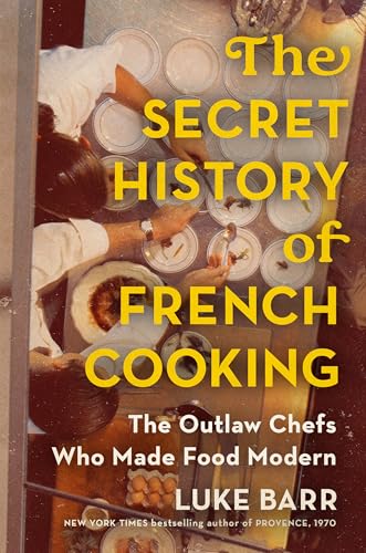 cover image The Secret History of French Cooking: The Outlaw Chefs Who Made Food Modern