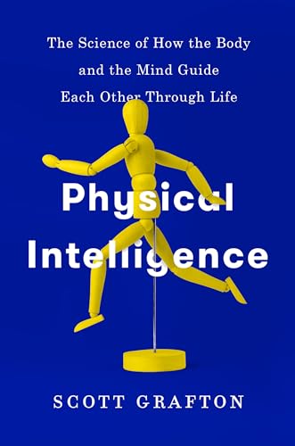 cover image Physical Intelligence: The Science of How the Body and the Mind Guide Each Other Through Life 