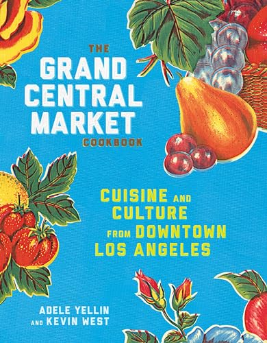 cover image The Grand Central Market Cookbook: Cuisine and Culture from Downtown Los Angeles