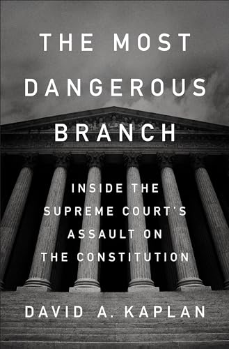 cover image The Most Dangerous Branch: Inside the Court’s Assault on the Constitution 