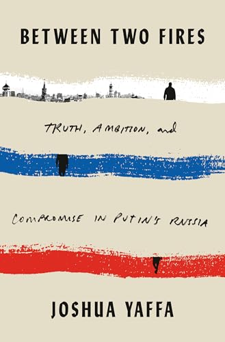 cover image Between Two Fires: Truth, Ambition, and Compromise in Putin’s Russia