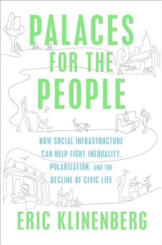 cover image Palaces for the People: How Social Infrastructure Can Help Fight Inequality, Polarization, and the Decline of City Life