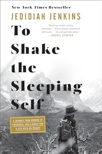 cover image To Shake the Sleeping Self: A Journey from Oregon to Patagonia, and a Quest for a Life with No Regret
