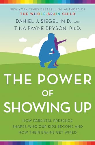 cover image The Power of Showing Up: How Parental Presence Shapes Who Our Kids Become and How Their Brains Get Wired