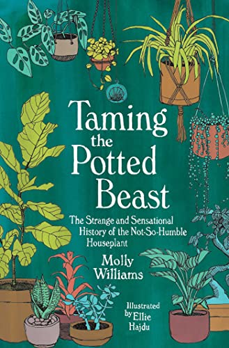 cover image Taming the Potted Beast: The Strange and Sensational History of the Not-So-Humble Houseplant