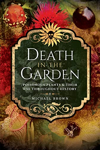 cover image Death in the Garden: Poisonous Plants and Their Use Throughout History