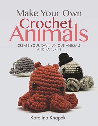 cover image Make Your Own Crochet Animals: Create Your Own Unique Animals and Patterns