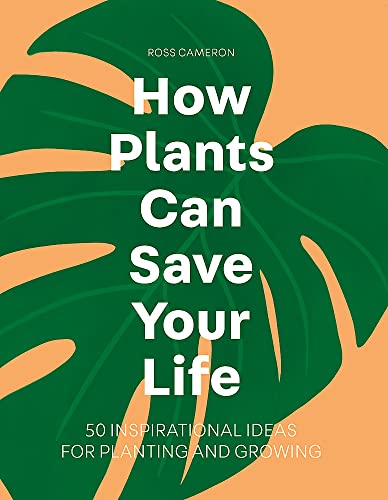 cover image How Plants Can Save Your Life: 50 Inspirational Ideas for Planting and Growing