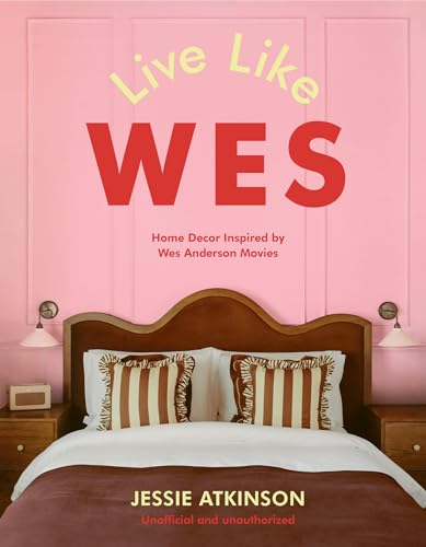 cover image Live Like Wes: Home Décor Inspired by Wes Anderson Movies