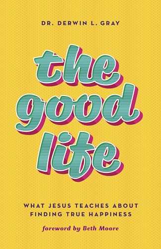 cover image The Good Life: What Jesus Teaches about Finding True Happiness