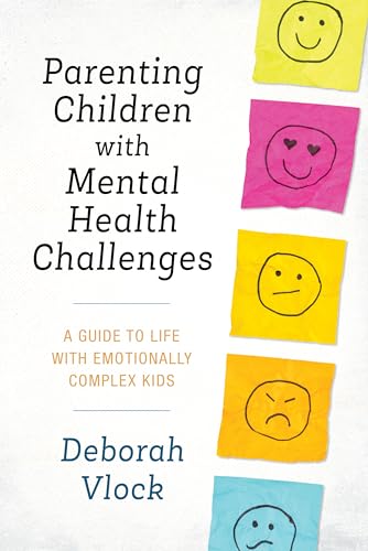 cover image Parenting Children with Mental Health Challenges: A Guide to Life with Emotionally Complex Kids 
