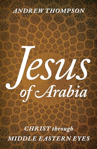 cover image Jesus of Arabia: Christ Through Middle Eastern Eyes