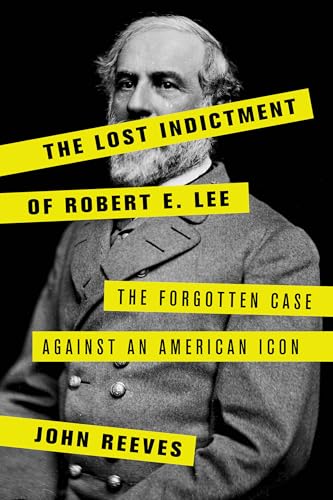 cover image The Lost Indictment of Robert E. Lee: The Forgotten Case Against an American Icon