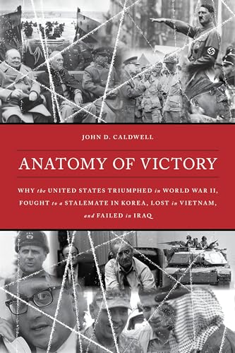 cover image Anatomy of Victory: Why the United States Triumphed in World War II, Fought to a Stalemate in Korea, Lost in Vietnam, and Failed in Iraq