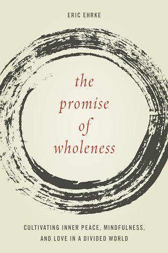 cover image The Promise of Wholeness: Cultivating Inner Peace, Mindfulness, and Love in a Divided World