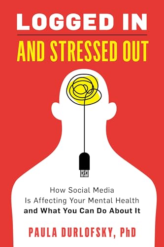 cover image Logged in and Stressed Out: How Social Media Is Affecting Your Mental Health and What You Can Do About It