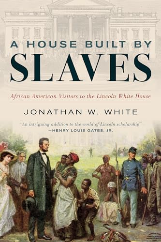 cover image A House Built by Slaves: African American Visitors to the Lincoln White House