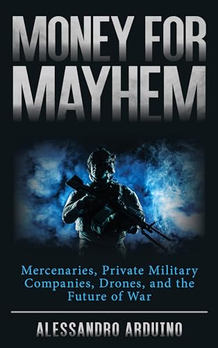 cover image Money for Mayhem: Mercenaries, Private Military Companies, Drones, and the Future of War