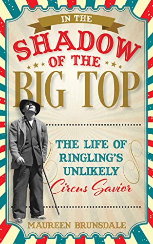 cover image In the Shadow of the Big Top: The Life of Ringling’s Unlikely Circus Savior